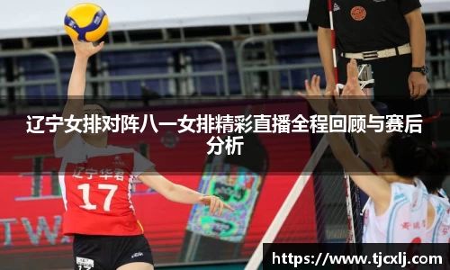 辽宁女排对阵八一女排精彩直播全程回顾与赛后分析