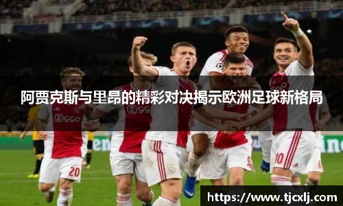 阿贾克斯与里昂的精彩对决揭示欧洲足球新格局