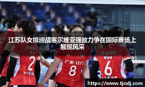 江苏队女排迎战塞尔维亚强敌力争在国际赛场上展现风采