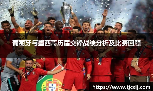葡萄牙与墨西哥历届交锋战绩分析及比赛回顾
