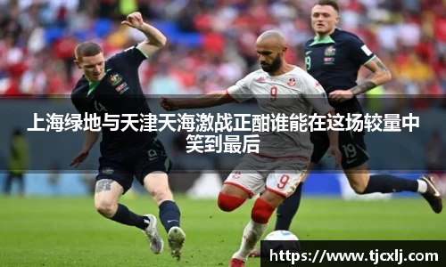 上海绿地与天津天海激战正酣谁能在这场较量中笑到最后