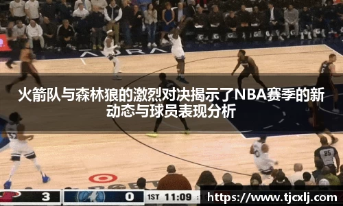 火箭队与森林狼的激烈对决揭示了NBA赛季的新动态与球员表现分析