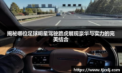 揭秘哪位足球明星驾驶路虎展现豪华与实力的完美结合