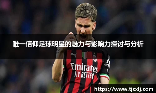 唯一信仰足球明星的魅力与影响力探讨与分析