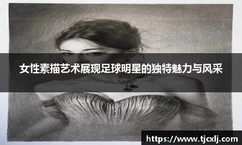 女性素描艺术展现足球明星的独特魅力与风采